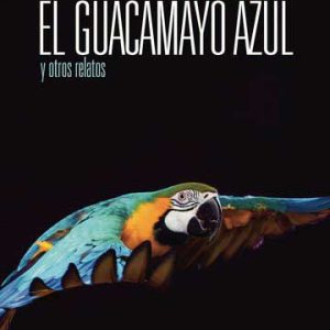 El guacamayo azul y otros relatos