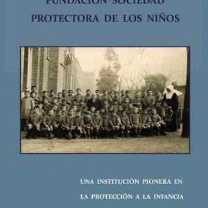 Fundación Sociedad Protectora de los Niños. Una Institución Pionera en la Protección a la infancia