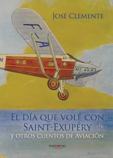 El día que volé con Saint-Exupéry y otros cuentos de aviación