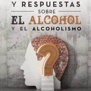Preguntas y respuestas sobre el alcohol y el alcoholismo