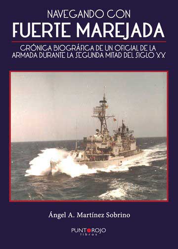 Navegando con Fuerte Marejada. Crónica biográfica de un oficial de la Armada durante la segunda mitad del siglo XX. 2da. Edición