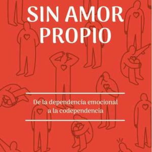 Sin amor propio. De la dependencia emocional a la codependencia