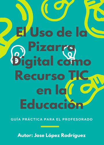 El uso de la Pizarra Digital como recurso TIC en la educación. Guía práctica para el profesorado