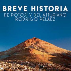 Breve historia de Potosí y del asturiano Rodrigo Peláez