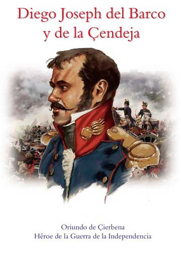 Diego Joseph del Barco y de la Çendeja. Oriundo de Çierbena y Héroe de la Guerra de la Independencia