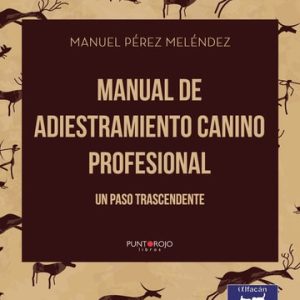 Manual de adiestramiento canino Profesional Un paso trascendente