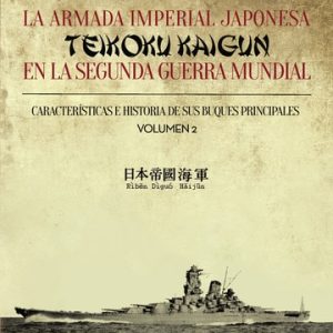 La Armada Imperial Japonesa (Teikoku Kaigun) en la Segunda Guerra Mundial. Volumen 2 Características e Historia de sus buques principales