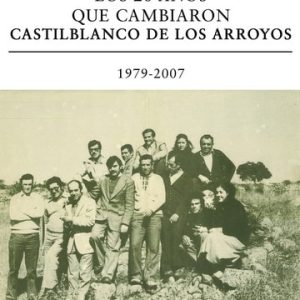 Los 28 años que cambiaron Castilblanco de los Arroyos. 1979-2007