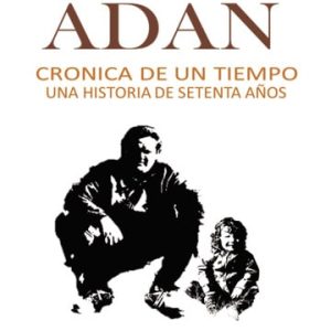 La vida de Adán Crónica de un tiempo. Una historia de setenta años