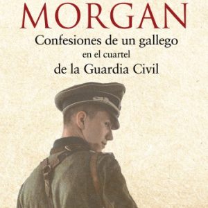 Morgan Confesiones de un gallego en el cuartel de la Guardia Civil