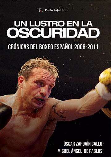 Un lustro en la oscuridad. Crónicas del boxeo español 2006-2011