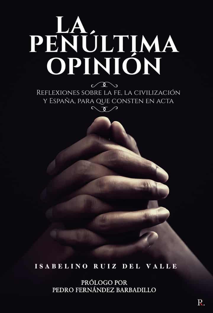 La penúltima opinión Reflexiones sobre la fe, la civilización y España (para que conste en el acta de la historia)