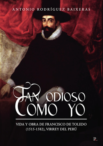Tan odioso como yo Vida y obra de Francisco de Toledo (1515-1582), Virrey del Perú