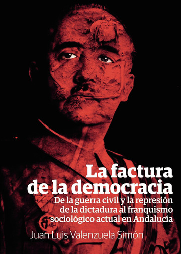 La factura de la democracia De la guerra civil y la represión de la dictadura al franquismo sociológico actual en Andalucía