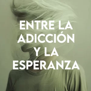 Entre la Adicción y la Esperanza