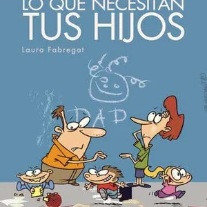 ¡¡Este libro es para ti!! Lo que necesitan tus hijos