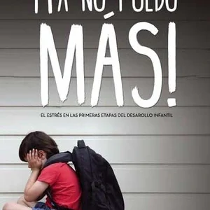¡Ya no puedo más! El estrés en las primeras etapas del desarrollo infantil. Escuelas para padres