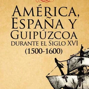 América, España y Guipúzcoa durante el Siglo XVI